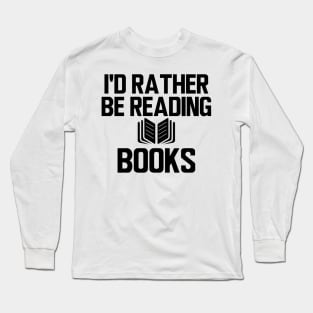 Book Reader - I'd rather be reading books Long Sleeve T-Shirt